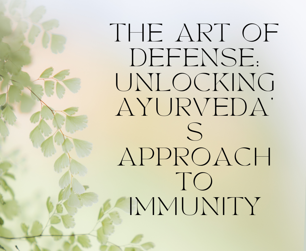 The Art of Defense: Unlocking Ayurveda's Approach to Immunity